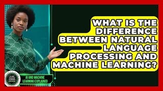 What Is the Difference Between Natural Language Processing and Machine Learning?