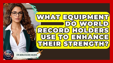 What Equipment Do World Record Holders Use to Enhance Their Strength? - Epic World Record Holders
