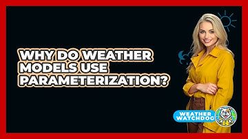 Why Do Weather Models Use Parameterization? - Weather Watchdog