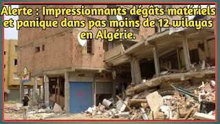 ALERTE : IMPRESSIONNANTS DÉGÂTS MATÉRIELS ET PANIQUE DANS PAS MOINS DE 12 WILAYAS EN ALGÉRIE.