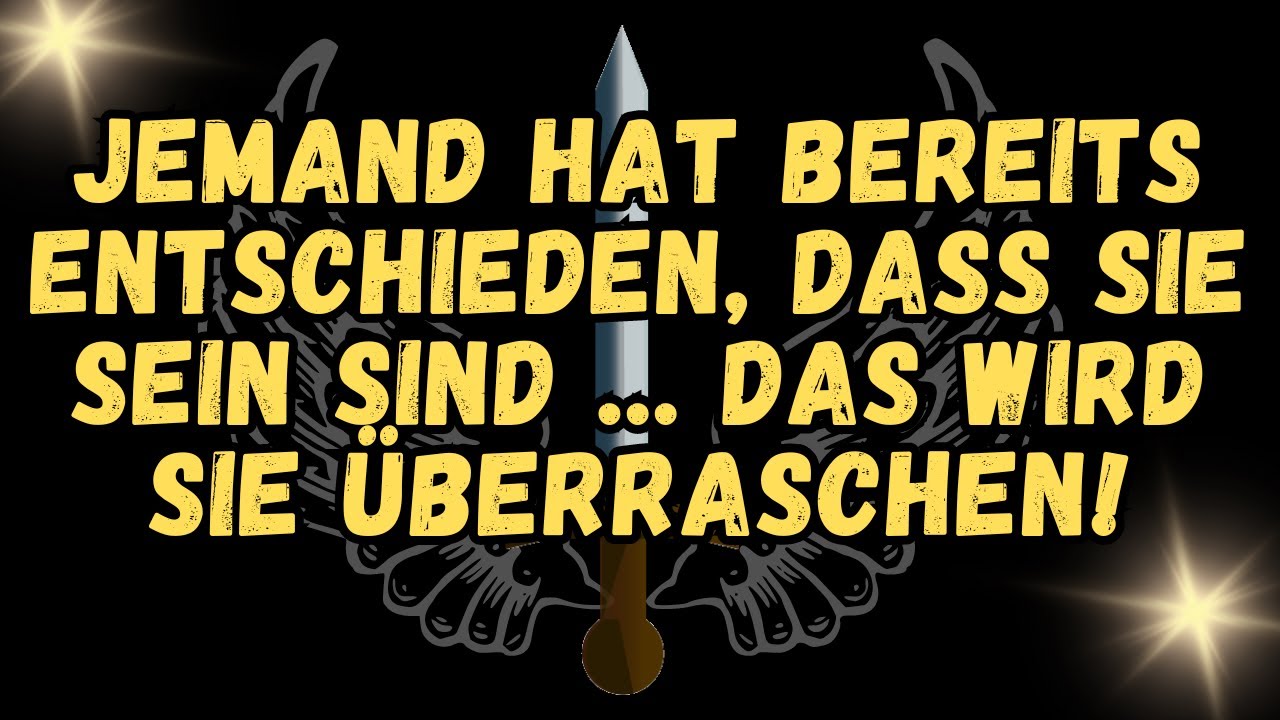 JEMAND HAT BEREITS ENTSCHIEDEN, DASS SIE SEIN SIND     Das wird Sie ÜBERRASCHEN!