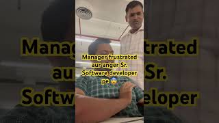 On Friday Manager frustrated or  anger Sr. Developer pe ? programminglanguage software