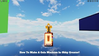 How To make A Cola Machine In Obby Creator!