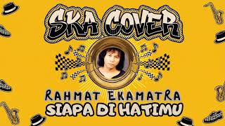 Download Lagu SIAPA DI HATIMU - RAHMAT EKAMATRA | Ska Cover MP3