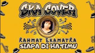 SIAPA DI HATIMU - RAHMAT EKAMATRA (SKA COVER)