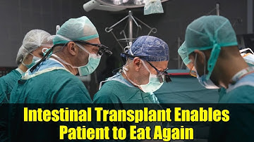 Intestinal Transplant Enables Patient to Eat Again | First Time in 17 Years