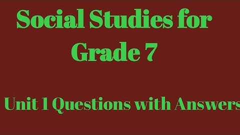 Social Studies for Grade 7 Unit 1 Questions with Answers @oscaracademy8105