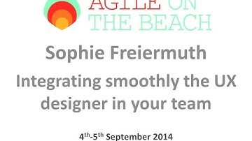 Integrating smoothly the UX designer in your Team Sophie Freiermuth Agile on the Beach 2014
