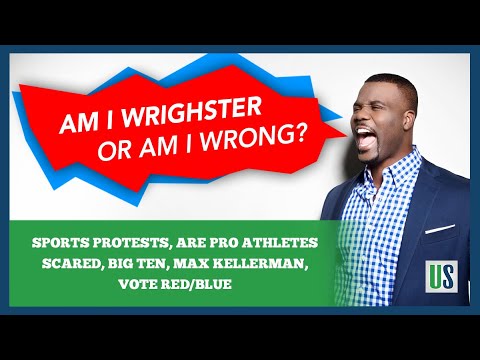 Sports Protests, Are Pro Athletes Scared, Big Ten, Max Kellerman, vote Red/Blue