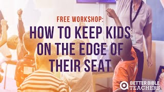 Live Sunday School Workshop: How to Keep Kids on the Edge of the Seat