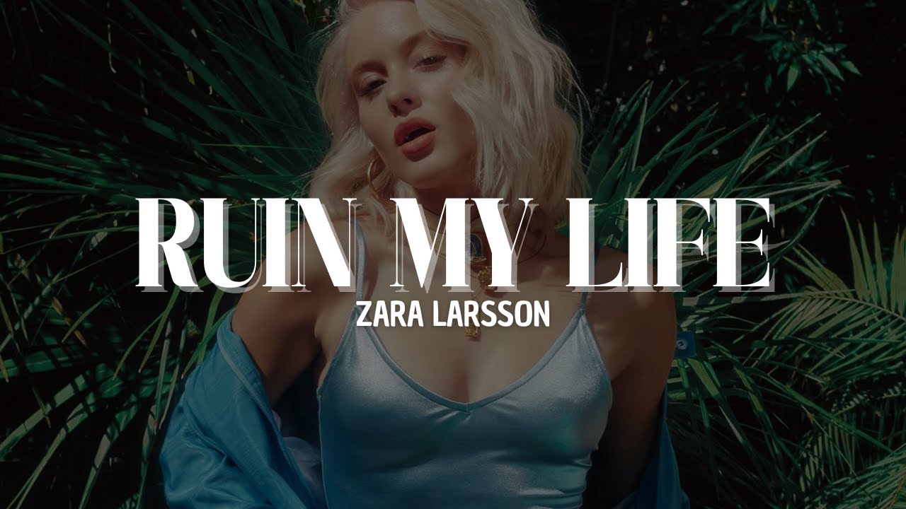 Zara Larsson - Ruin My Life [Lyrics] - YouTube