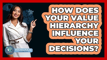 How Does Your Value Hierarchy Influence Your Decisions? - Psychological Clarity