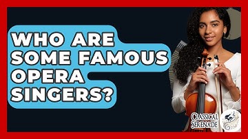 Who Are Some Famous Opera Singers? - Classical Serenade