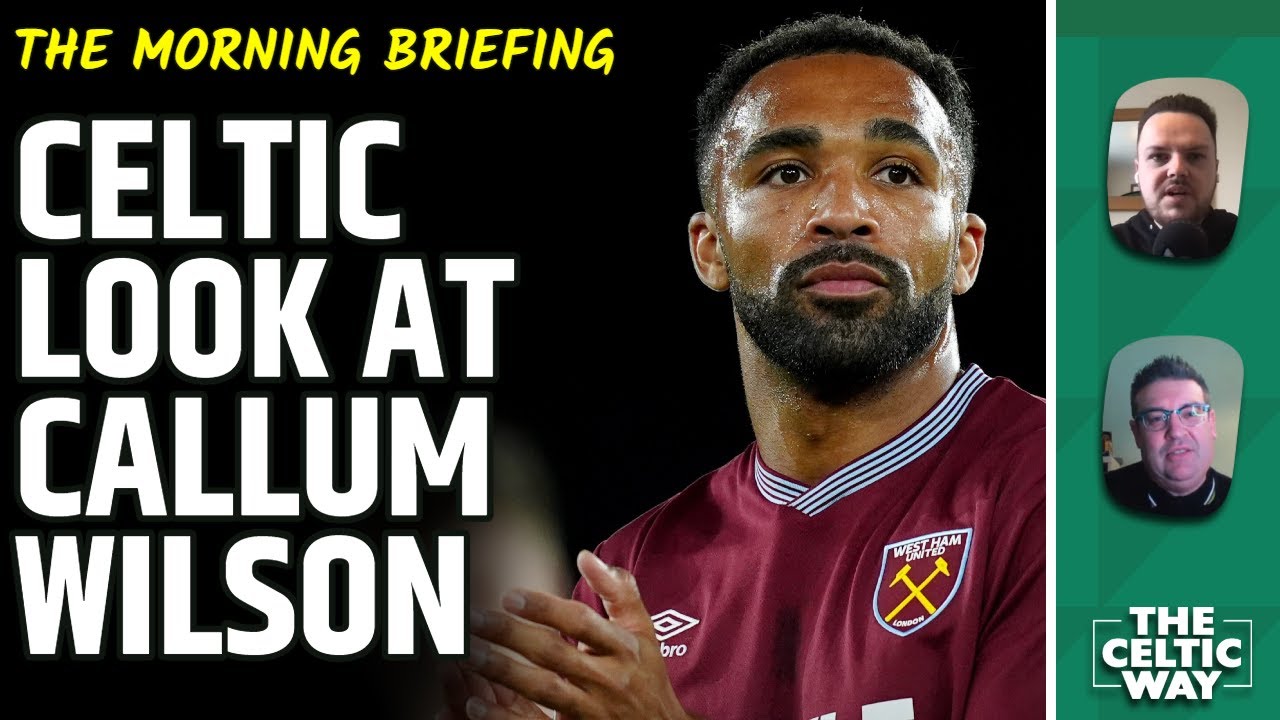 Celtic consider Callum Wilson option | Scales on Nancy | Weekend rotation