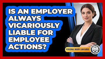 Is An Employer Always Vicariously Liable For Employee Actions? - Personal Injury Law Gurus