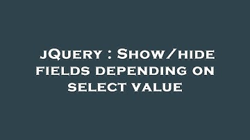 jQuery : Show/hide fields depending on select value