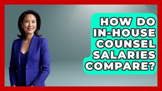 How Do In-house Counsel Salaries Compare? - Law School Prep Hub