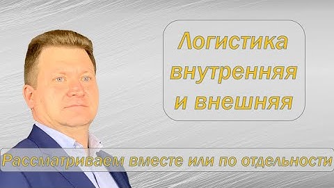 Внутренняя и внешняя логистика, в чем разница? Что важнее?