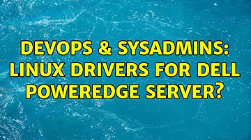 DevOps & SysAdmins: Linux drivers for Dell PowerEdge Server? (2 Solutions!!)