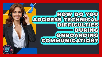 How Do You Address Technical Difficulties During Onboarding Communication? - Customer Support Coach