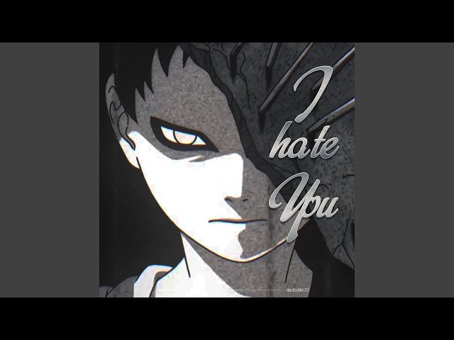 I hate you