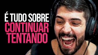 É TUDO SOBRE CONTINUAR TENTANDO