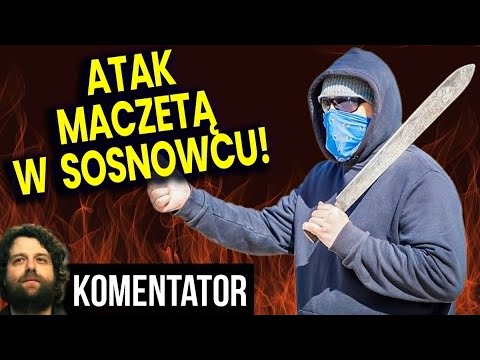 Atak Maczetą w Sosnowcu! W Polska Coraz Mniej Bezpieczna! - Analiza Ator