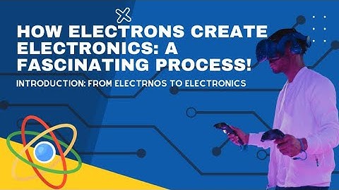 How Electrons Create Electronics: A Fascinating Process!
