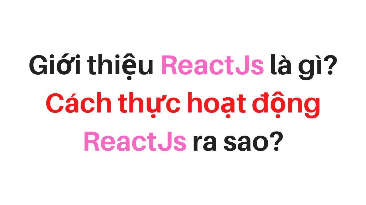 react js คือ  Update  Giới thiệu ReactJs là gì? Cách thực hoạt động ReactJs ra sao? | Hoàng Quân - Lập trình siêu tốc