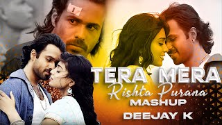 TERA MERA RISHTA PURANA (MASHUP) | DEEJAY K