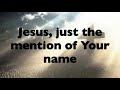 Jesus Just the mention of Your name