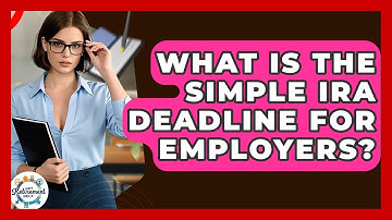 What Is The SIMPLE IRA Deadline For Employers? - Get Retirement Help