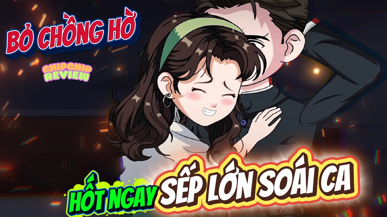 Tập Dài 01 - 81 | Từ Bỏ Chồng Hờ Hốt Ngay Sếp Lớn Soái Ca | ChipChip Review