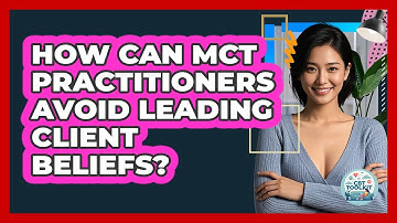 How Can MCT Practitioners Avoid Leading Client Beliefs? - CBT Toolkit