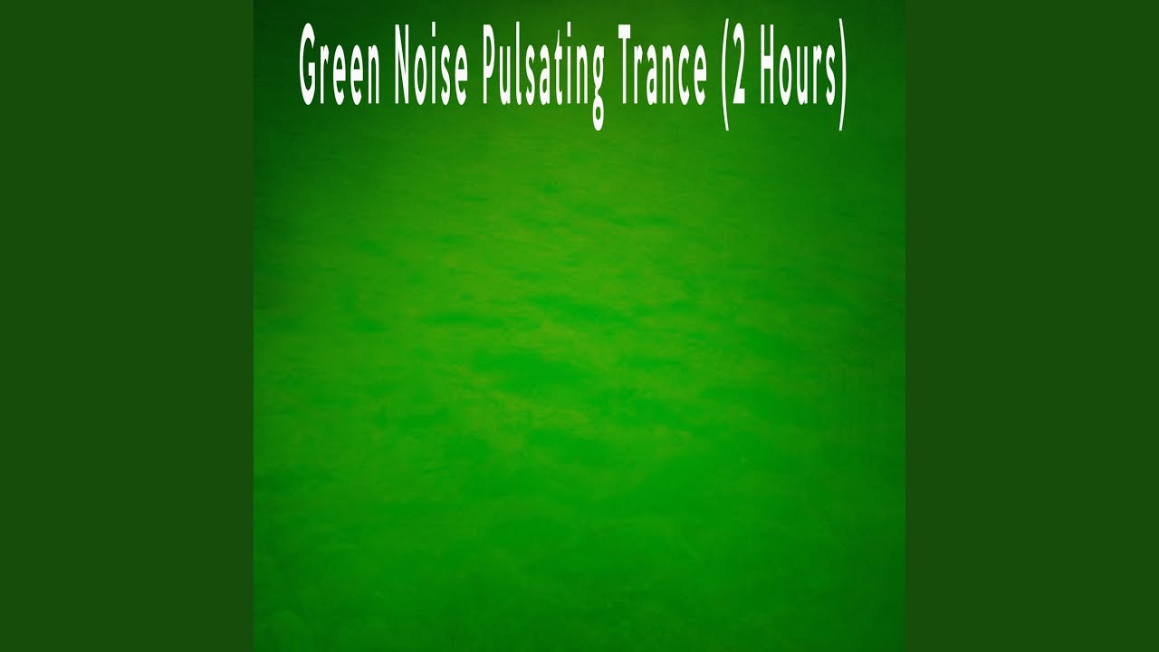Green Noise Pulsating Trance (2 Hours) YouTube