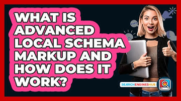What Is Advanced Local Schema Markup And How Does It Work? - SearchEnginesHub.com