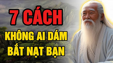 CỔ NHÂN DẠY - 7 CÁCH KHÔNG AI DÁM BẮT NẠT BẠN | GÓC NHÌN CỔ NHÂN