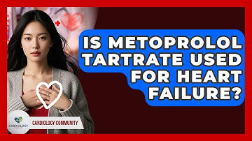 Is Metoprolol Tartrate Used For Heart Failure? - Cardiology Community