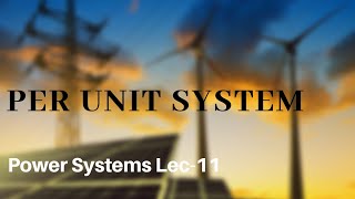 Per Unit Systems | Base Values | Actual values | Simplified Calculation