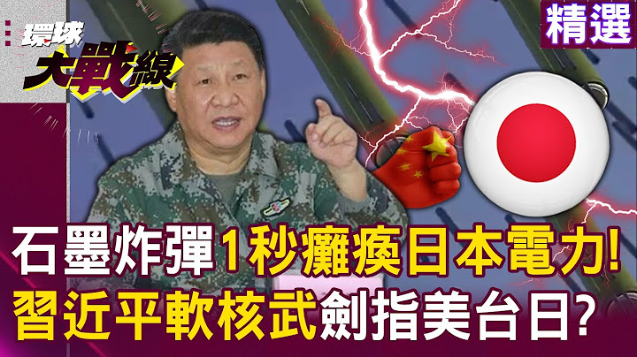 【精選】習近平新滅國神器「石墨炸彈」1秒癱瘓日本！？劍指「美台日」將左右未來作戰方式？│#環球大戰線 @Global-vision-talk