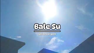 LIRIK LAGU BALE SU (QHIBA OWL GANK)