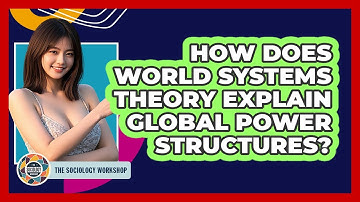 How Does World Systems Theory Explain Global Power Structures? - The Sociology Workshop