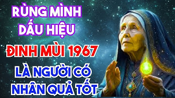 RÙNG MÌNH DẤU HIỆU TUỔI ĐINH MÙI 1967 LÀ NGƯỜI CÓ NHÂN QUẢ TỐT  GIÀU SANG TỶ PHÚ