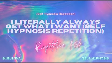 i literally always get what i want (self hypnosis repetition)