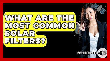 What Are The Most Common Solar Filters? - Physics Frontier