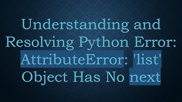 Understanding and Resolving Python Error: AttributeError: 
