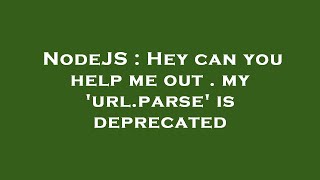 NodeJS : Hey can you help me out . my 'url.parse' is deprecated