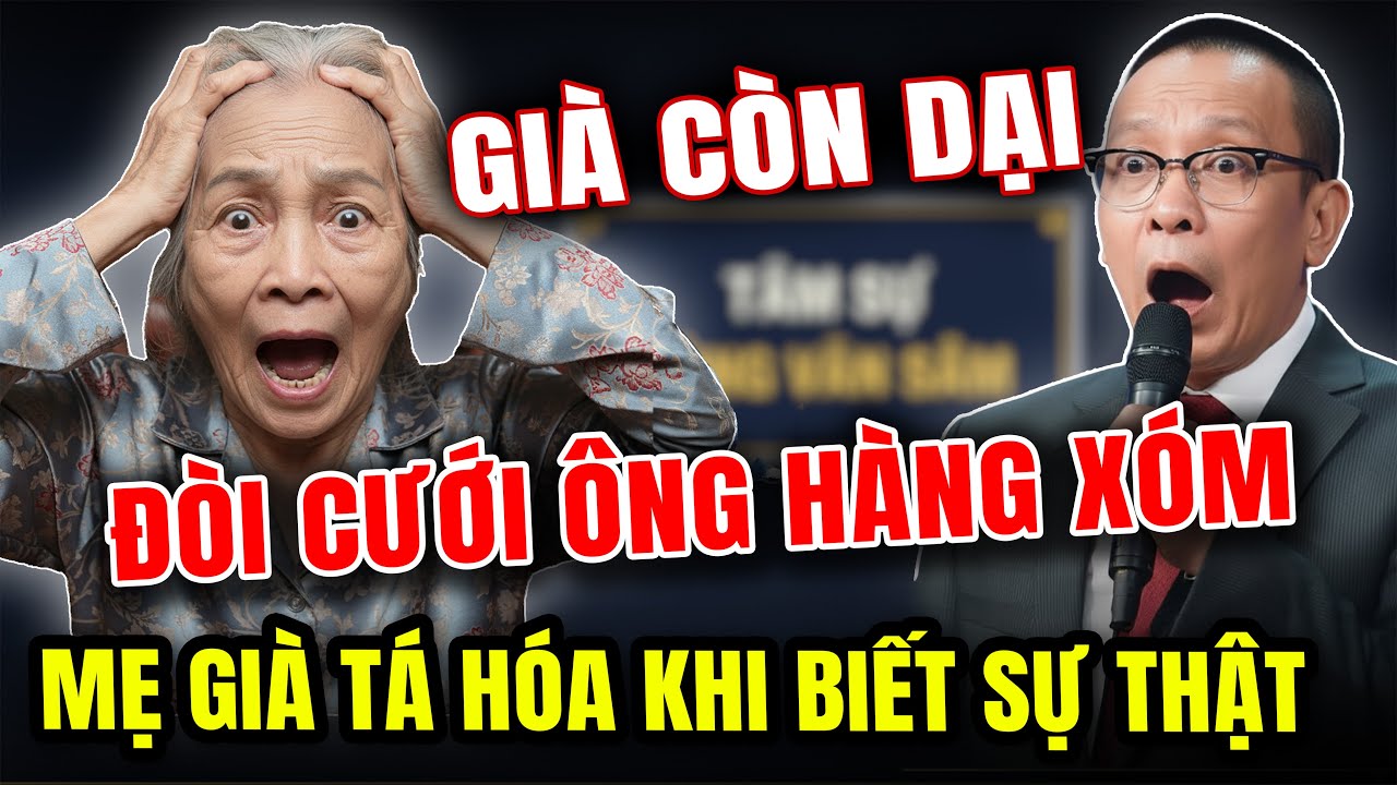 TÂM SỰ CÙNG VĂN SÂM: Già Còn Dại Chỉ Vì Muốn Cưới Ông Hàng Xóm, Để Rồi Nhận Cái Kết Khó Nói