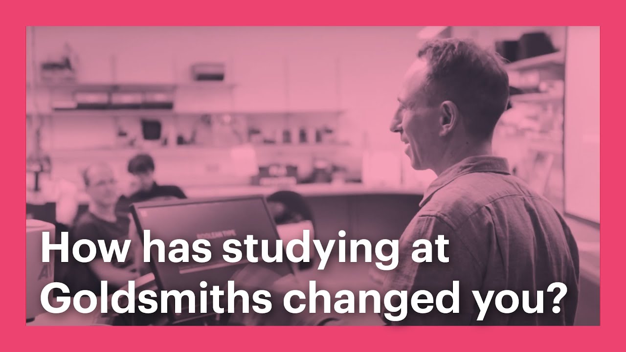 How has studying at Goldsmiths changed you?
