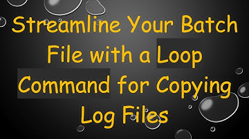 Streamline Your Batch File with a Loop Command for Copying Log Files